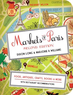 Markets of Paris, 2nd Edition Food, Antiques, Crafts, Books, and More 2nd 9781936941001 Front Cover