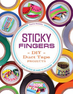 Sticky Fingers DIY Duct Tape Projects -- Easy to Pick up, Hard to Put Down  9781936976546 Front Cover