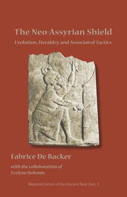 Neo-Assyrian Shields Evolution, Heraldry, and Associated Tactics  9781937040024 Front Cover