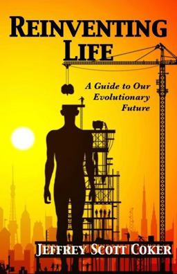 Reinventing Life A Guide to Our Evolutionary Future  9781937109004 Front Cover