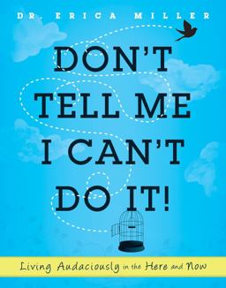 Don't Tell Me I Can't Do It! Living Audaciously in the Here and Now  9781937110734 Front Cover
