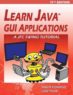 Learn Java GUI Applications - 11th Edition A JFC Swing Tutorial 11th 9781937161903 Front Cover