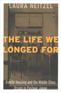 Life We Longed For Danchi Housing and the Middle Class Dream in Postwar Japan  9781937385873 Front Cover