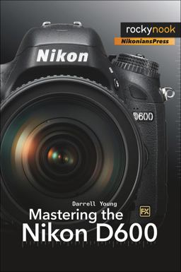 Mastering the Nikon D600  9781937538194 Front Cover