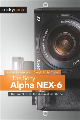 Sony Alpha NEX-6 The Unofficial Quintessential Guide  9781937538231 Front Cover