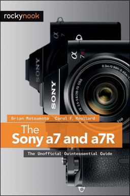 Sony A7 and A7R The Unofficial Quintessential Guide  9781937538491 Front Cover