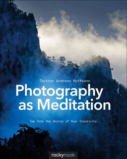 Photography As Meditation Tap into the Source of Your Creativity  9781937538538 Front Cover