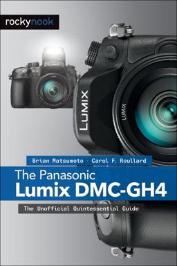 Panasonic Lumix DMC-GH4 The Unofficial Quintessential Guide  9781937538637 Front Cover