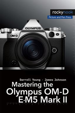 Mastering the Olympus OM-D e-M5 Mark II