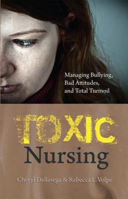 Toxic Nursing: Managing Bullying, Bad Attitudes, and Total Turmoil  9781937554422 Front Cover
