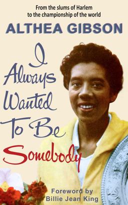 Althea Gibson: I Always Wanted to Be Somebody 2nd 9781937559977 Front Cover