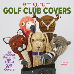 Amigurumi Golf Club Covers 25 Crochet Patterns for Animal Golf Club Covers  9781937564124 Front Cover