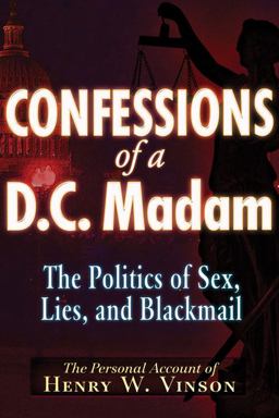 Confessions of a D. C. Madam The Politics of Sex, Lies, and Blackmail  9781937584290 Front Cover