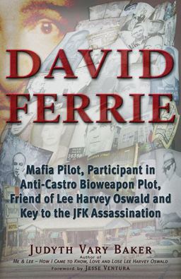David Ferrie Mafia Pilot, Participant in Anti-Castro Bioweapon Plot, Friend of Lee Harvey Oswald and Key to the JFK Assassination  9781937584542 Front Cover