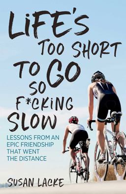 Life's Too Short to Go So F*cking Slow Lessons from an Epic Friendship That Went the Distance  9781937715656 Front Cover