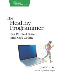 Healthy Programmer Get Fit, Feel Better, and Keep Coding  9781937785314 Front Cover
