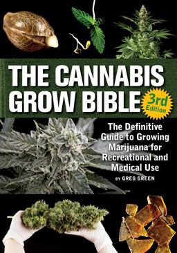 Cannabis Grow Bible The Definitive Guide to Growing Marijuana for Recreational and Medicinal Use 3rd 9781937866365 Front Cover