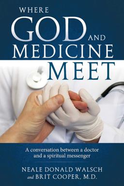 Where God and Medicine Meet A Conversation Between a Doctor and a Spiritual Messenger  9781937907488 Front Cover