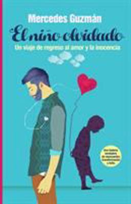 Niï¿½o Olvidado. un Viaje de Regreso Al Amor y la Inocencia El Niï¿½o Olvidado. un Viaje de Regreso Al Amor y la Inocencia  9781937985967 Front Cover