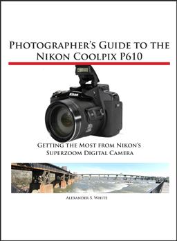 Photographer's Guide to the Nikon Coolpix P610 Getting the Most from Nikon's Superzoom Digital Camera  9781937986469 Front Cover