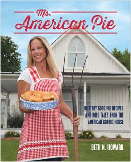 Ms. American Pie Buttery Good Pie Recipes and Bold Tales from the American Gothic House  9781937994686 Front Cover