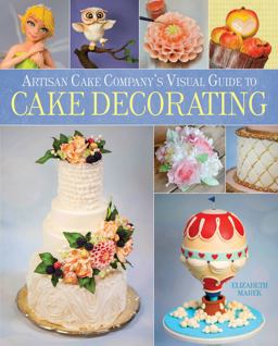 Artisan Cake Company's Visual Guide to Cake Decorating  9781937994693 Front Cover