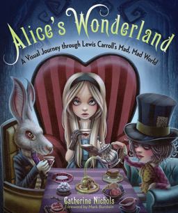 Alice's Wonderland A Visual Journey Through Lewis Carroll's Mad, Mad World  9781937994976 Front Cover