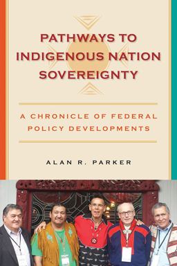 Pathways to Indigenous Nation Sovereignty A Chronicle of Federal Policy Developments  9781938065019 Front Cover
