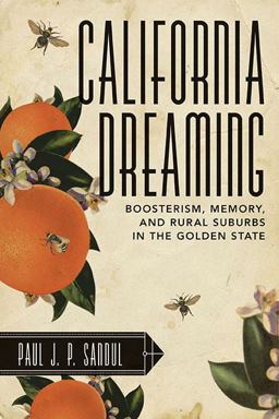 California Dreaming Boosterism, Memory, and Rural Suburbs in the Golden State  9781938228865 Front Cover