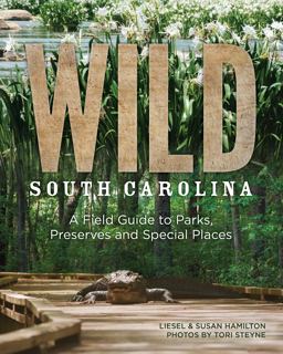Wild South Carolina A Field Guide to Parks, Preserves and Special Places  9781938235252 Front Cover