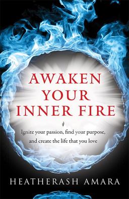 Awaken Your Inner Fire Ignite Your Passion, Find Your Purpose, and Create the Life That You Love  9781938289644 Front Cover