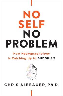 No Self, No Problem How Neuropsychology Is Catching up to Buddhism  9781938289972 Front Cover