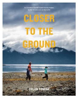 Closer to the Ground An Outdoor Family's Year on the Water, in the Woods and at the Table  9781938340505 Front Cover