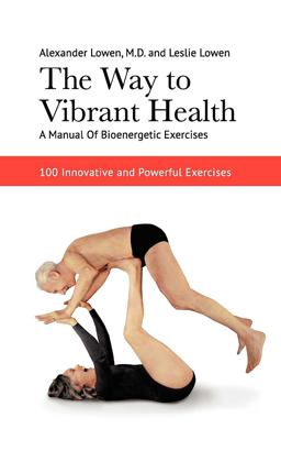 Way to Vibrant Health: a Manual of Bioenergetic Exercises 100 Innovative and Powerful Exercises  9781938485145 Front Cover