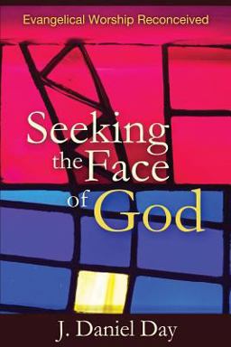 Seeking the Face of God Evangelical Worship Reconceived  9781938514401 Front Cover