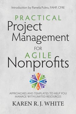Practical Project Management for Agile Nonprofits Approaches and Templates to Help You Manage with Limited Resources  9781938548000 Front Cover