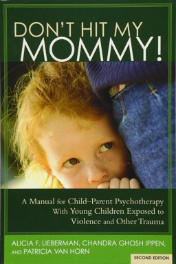 Don't Hit My Mommy: A Manual For Child-Parent Psychotherapy With Young Children Exposed to Violence and Other Trauma  9781938558528 Front Cover