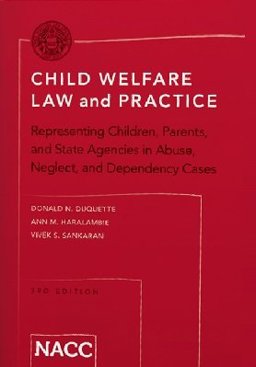 Child Welfare Law and Practice Representing Children, Parents, and State Agencies in Abuse, Neglect, and Dependency Cases 3rd 9781938614552 Front Cover