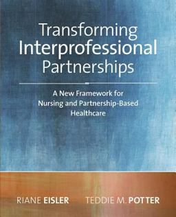 Transforming Interprofessional Partnerships: A New Framework for Nursing and Partnership-Based Health Care  9781938835261 Front Cover