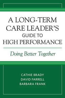 Long-Term Care Leader's Guide to High Performance Doing Better Together  9781938870507 Front Cover