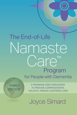 End-of-Life Namaste Care Program for People with Dementia A Program Used Worldwide to Provide Compassionate, Holistic, Person-Centered Care 3rd 9781938870927 Front Cover