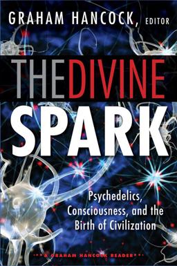 Divine Spark: a Graham Hancock Reader Psychedelics, Consciousness, and the Birth of Civilization  9781938875113 Front Cover