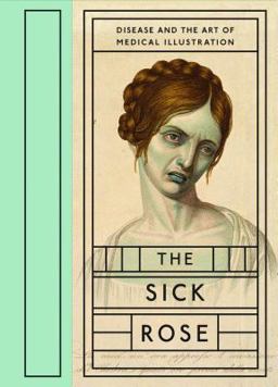 Sick Rose Disease and the Art of Medical Illustration  9781938922404 Front Cover