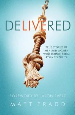 Delivered True Stories of Men and Women Who Turned from Porn to Purity 1st 9781938983467 Front Cover