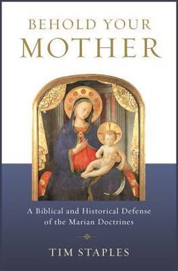 Behold Your Mother A Biblical and Historical Defense of the Marian Doctrines  9781938983917 Front Cover