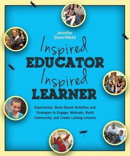 Inspired Educator Inspired Learner: Experiential, Brain-based Activities and Strategies to Engage, Motivate, Build Community, and Create Lasting Lessons  9781939019134 Front Cover
