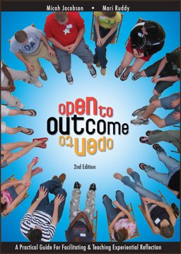 Open To Outcome: A Practical Guide For Facilitating & Teaching Experiential Reflection  9781939019165 Front Cover