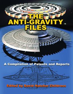 Anti-Gravity Files A Compilation of Patents and Reports  9781939149756 Front Cover