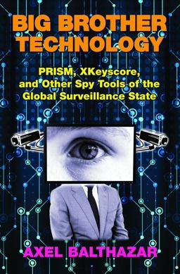 Big Brother Technology PRISM, XKeyscore, and Other Spy Tools of the Global Surveillance State  9781939149886 Front Cover