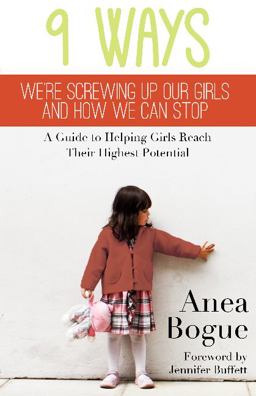 9 Ways We're Screwing up Our Girls and How We Can Stop A Guide to Helping Girls Reach Their Highest Potential  9781939447401 Front Cover